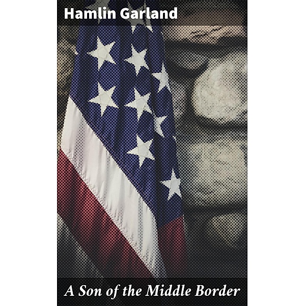 A Son of the Middle Border, Hamlin Garland