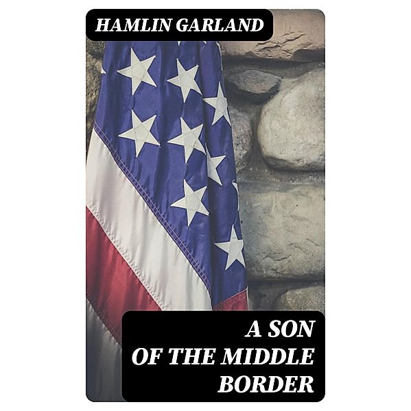 A Son of the Middle Border, Hamlin Garland