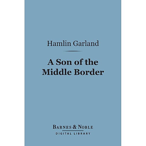 A Son of the Middle Border (Barnes & Noble Digital Library) / Barnes & Noble, Hamlin Garland