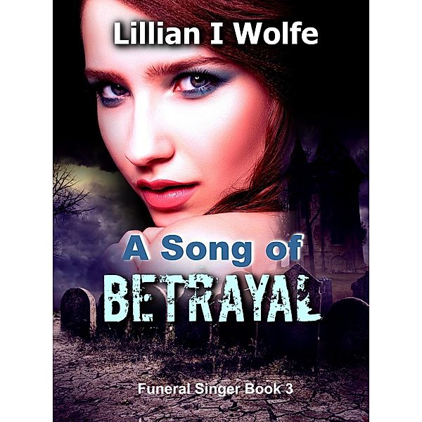 A Song of Betrayal (Funeral Singer, #3) / Funeral Singer, Lillian I Wolfe