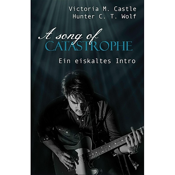 A song of Catastrophe / A song of Catastrophe Bd.1, Victoria M. Castle, Hunter C. T. Wolf