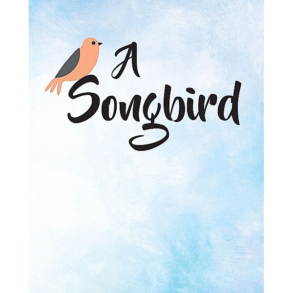 A Songbird / Christian Faith Publishing, Inc., Renae Pickarsky