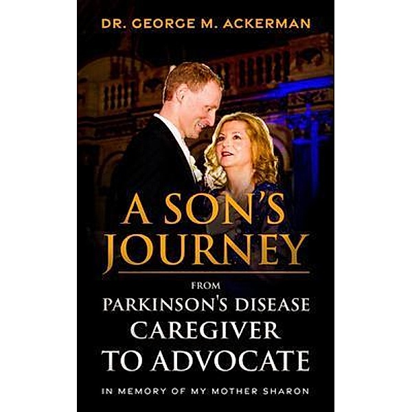 A Son's Journey from Parkinson's Disease Caretaker to Advocate, George Ackerman