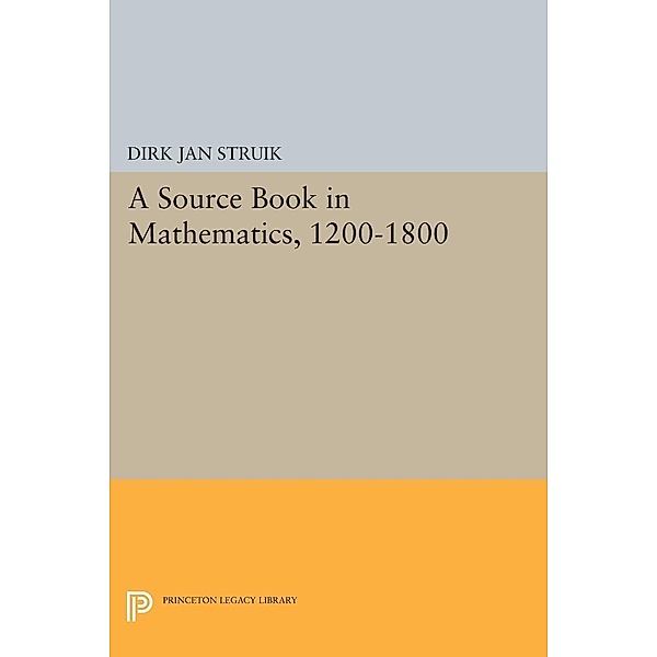 A Source Book in Mathematics, 1200-1800 / Princeton Legacy Library Bd.445, Dirk Jan Struik