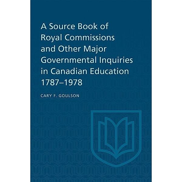 A Source Book of Royal Commissions and Other Major Governmental Inquiries in Canadian Education, 1787-1978, Cary F. Goulson