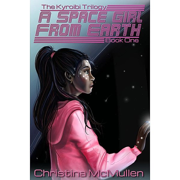 A Space Girl from Earth (The Kyroibi Trilogy, #1) / The Kyroibi Trilogy, Christina McMullen