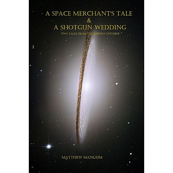 A Space Merchant's Tale & A Shotgun Wedding - Two Tales from The Keeper's Universe / The Keeper's Universe, Matthew Mangum