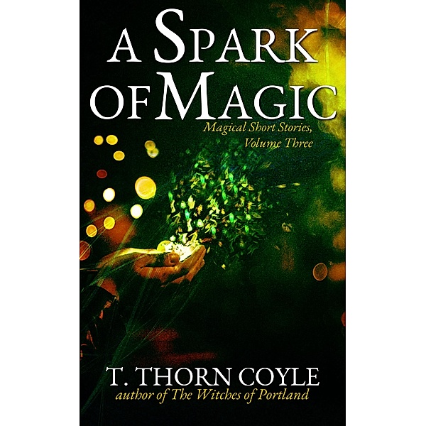 A Spark of Magic (Magical Short Stories, #3) / Magical Short Stories, T. Thorn Coyle