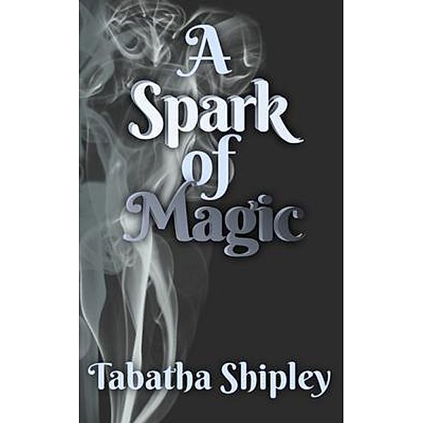 A Spark of Magic / Tabatha Shipley Books, Tabatha Shipley