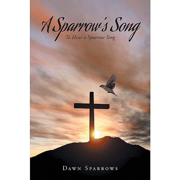 A Sparrow's Song / Christian Faith Publishing, Inc., Dawn Sparrows
