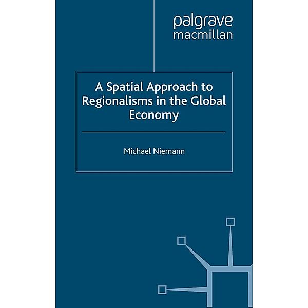 A Spatial Approach to Regionalisms in the Global Economy / International Political Economy Series, M. Niemann