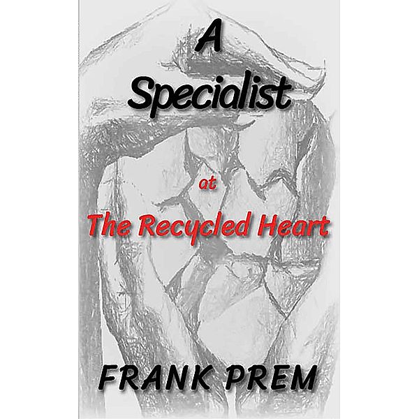 A Specialist at The Recycled Heart (Free Verse) / Free Verse, Frank Prem