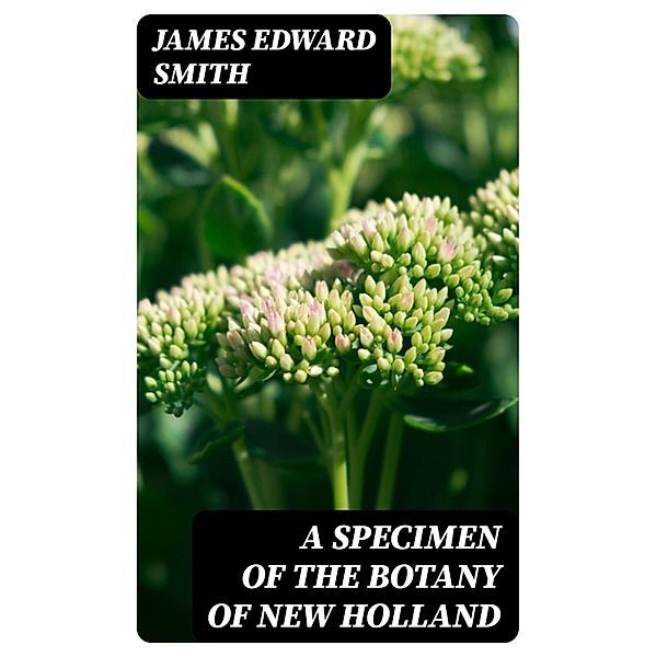 A Specimen of the Botany of New Holland, James Edward Smith