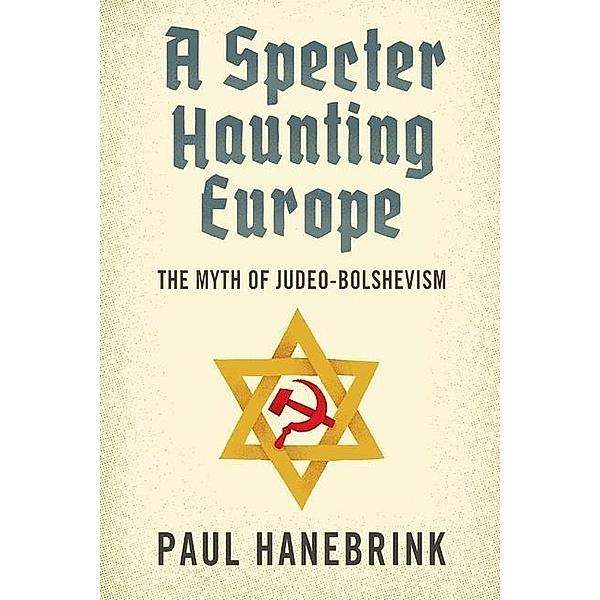 A Specter Haunting Europe: The Myth of Judeo-Bolshevism, Paul Hanebrink