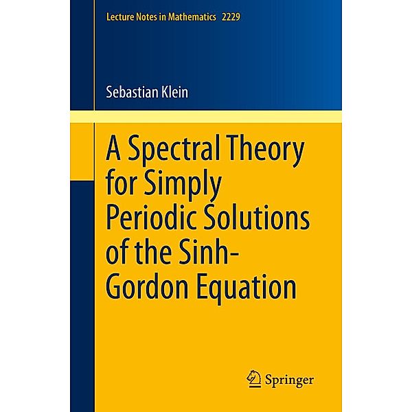 A Spectral Theory for Simply Periodic Solutions of the Sinh-Gordon Equation / Lecture Notes in Mathematics Bd.2229, Sebastian Klein