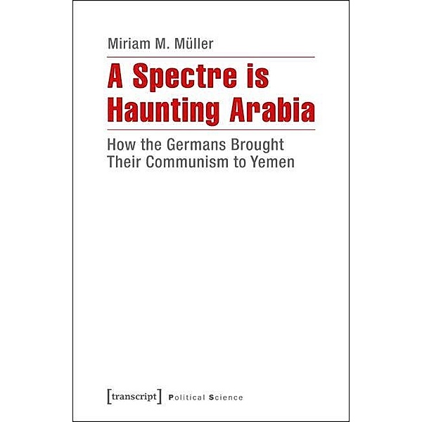 A Spectre is Haunting Arabia, Miriam M. Müller