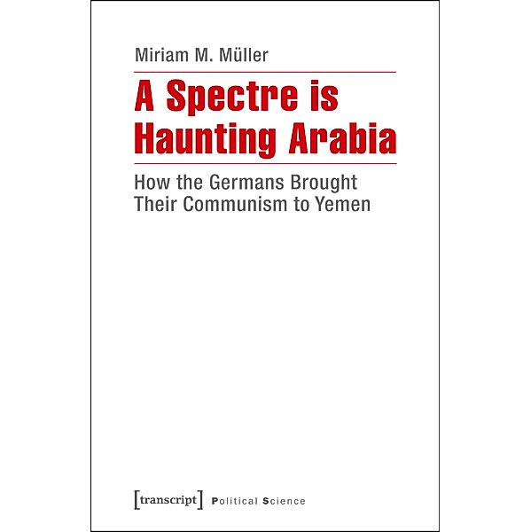 A Spectre is Haunting Arabia / Edition Politik Bd.26, Miriam M. Müller