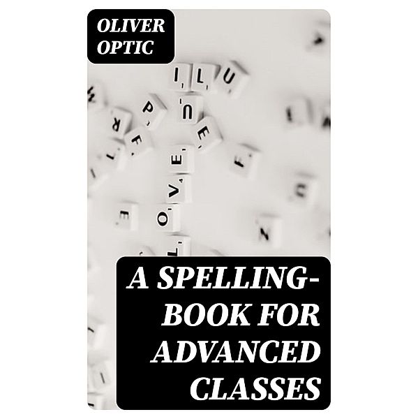 A Spelling-Book for Advanced Classes, Oliver Optic