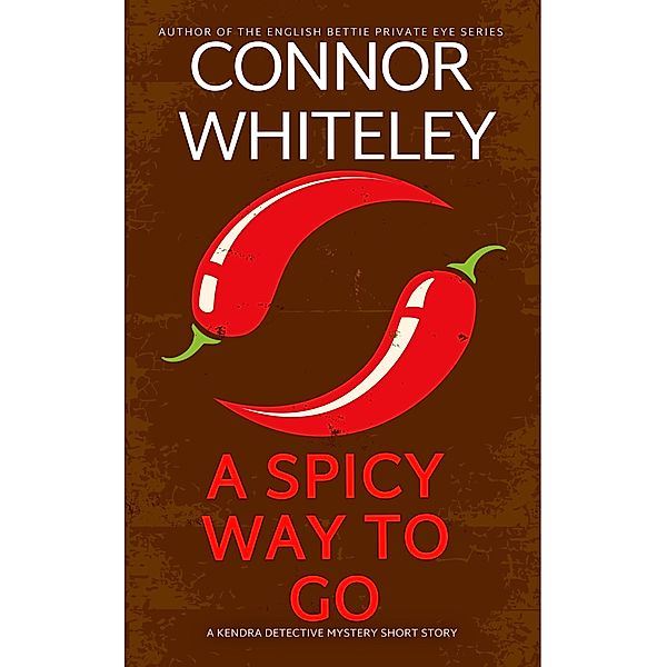 A Spicy Way To Go: A Kendra Detective Mystery Short Story (Kendra Cold Case Detective Mysteries, #12) / Kendra Cold Case Detective Mysteries, Connor Whiteley