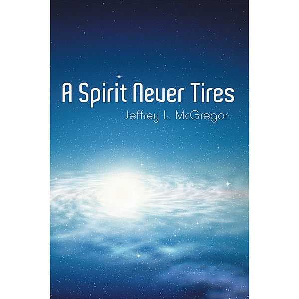 A Spirit Never Tires, Jeffrey L. McGregor