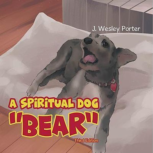 A Spiritual Dog Bear / URLink Print & Media, LLC, J. Wesley Porter