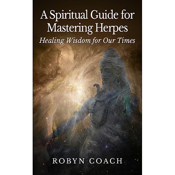 A Spiritual Guide to Mastering Herpes Healing Wisdom for Our Times, Robyn Coach