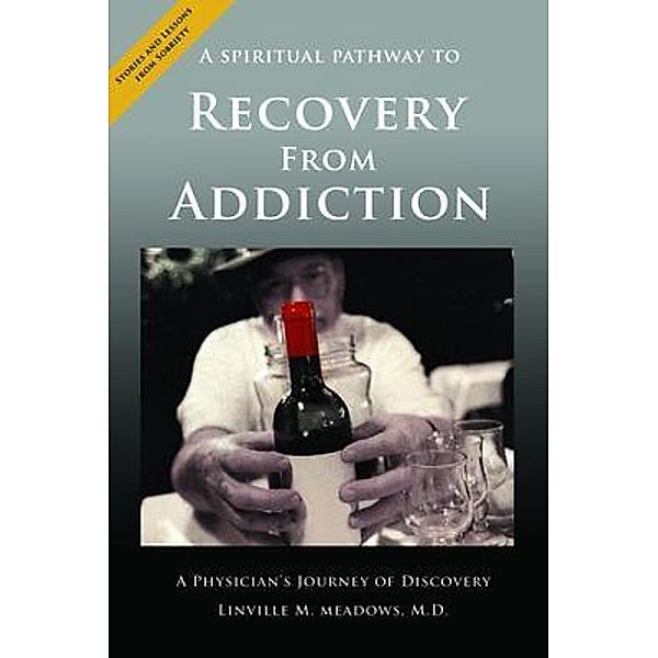 A Spiritual Pathway to Recovery from Addiction, A Physician's Journey of Discovery / Dr., M. D. Meadows