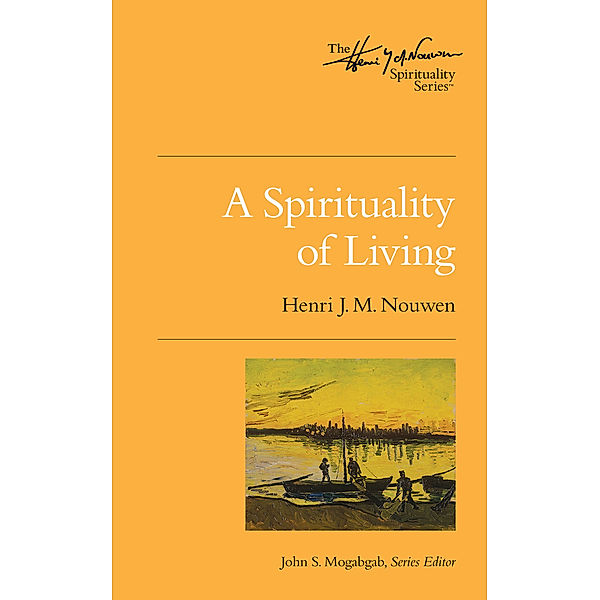 A Spirituality of Living, Henri J. M. Nouwen, John S. Mogabgab