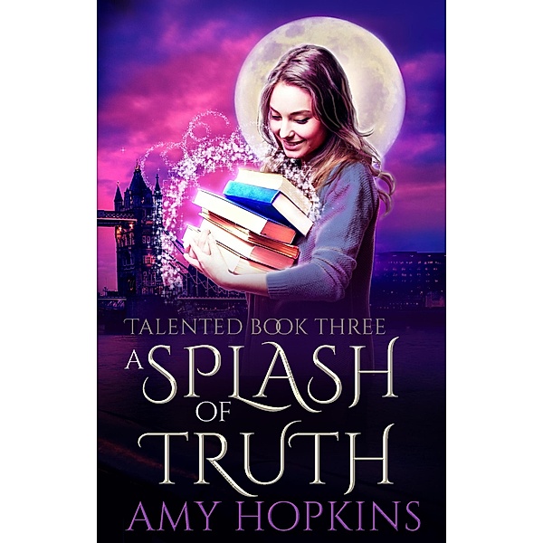 A Splash Of Truth (Talented, #3) / Talented, Amy Hopkins