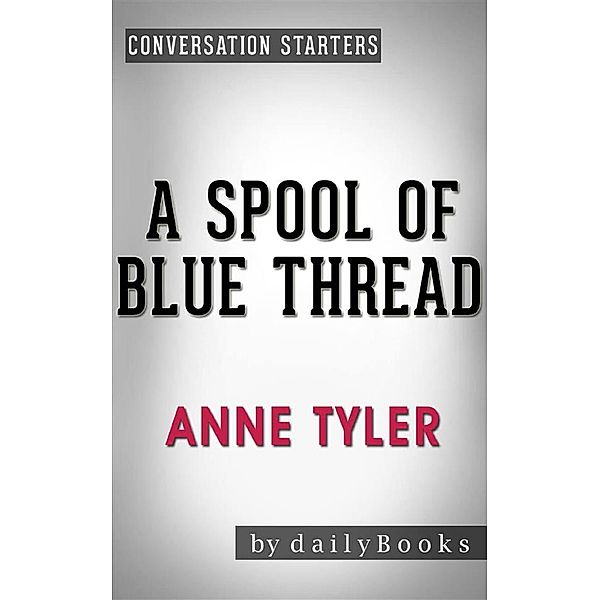 A Spool of Blue Thread: A Novel by Anne Tyler | Conversation Starters, dailyBooks