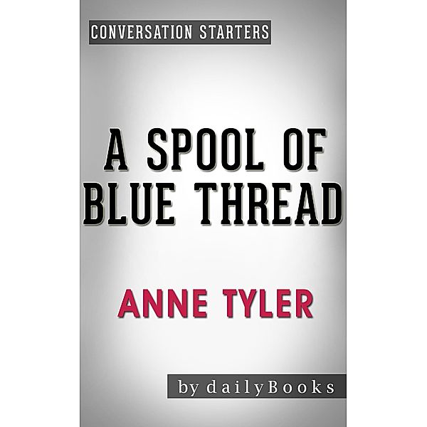 A Spool of Blue Thread: A Novel by Anne Tyler | Conversation Starters (Daily Books) / Daily Books, Daily Books