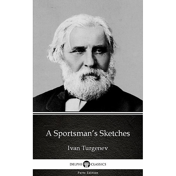 A Sportsman's Sketches by Ivan Turgenev - Delphi Classics (Illustrated) / Delphi Parts Edition (Ivan Turgenev) Bd.18, Ivan Turgenev