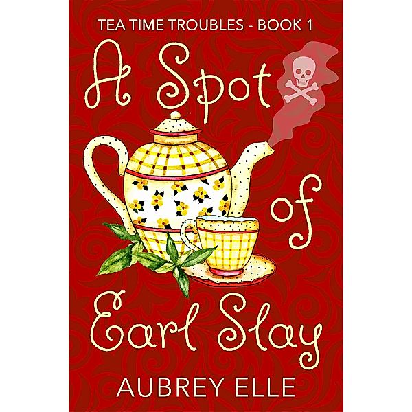 A Spot of Earl Slay (Tea Time Troubles) / Tea Time Troubles, Aubrey Elle