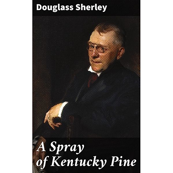 A Spray of Kentucky Pine, Douglass Sherley