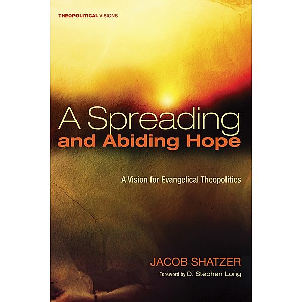 A Spreading and Abiding Hope / Theopolitical Visions Bd.18, Jacob Shatzer