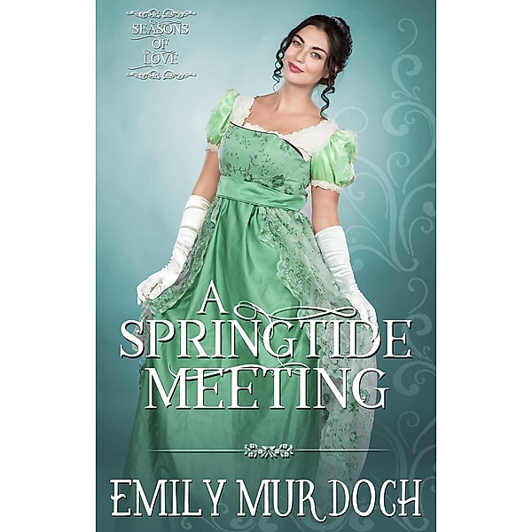 A Springtide Meeting: A Sweet Regency Romance (Seasons of Love, #1) / Seasons of Love, Emily Murdoch
