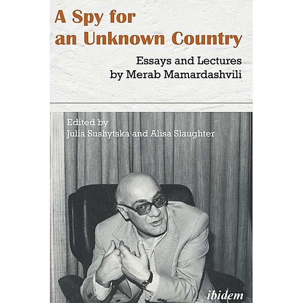 A Spy for an Unknown Country: Essays and Lectures by Merab Mamardashvili, Merab Mamardashvili