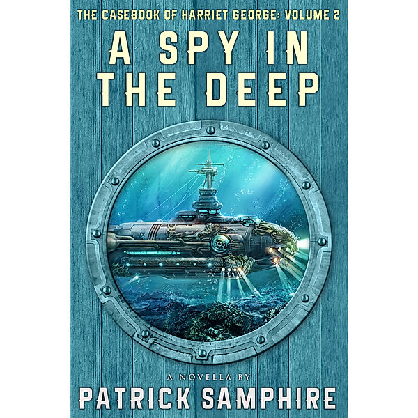 A Spy in the Deep (The Casebook of Harriet George, Volume 2), Patrick Samphire