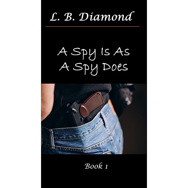 A Spy Is As A Spy Does (A Spy..., #1) / A Spy..., L. B. Diamond