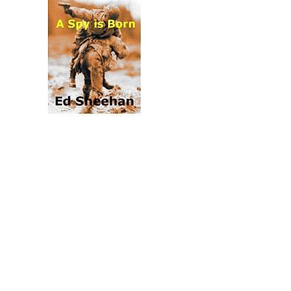 A Spy is Born / Cotsdale Publishing, LLC., Ed Sheehan