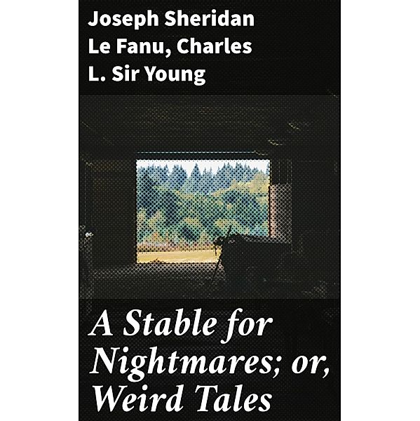 A Stable for Nightmares; or, Weird Tales, Joseph Sheridan Le Fanu, Charles L. Young