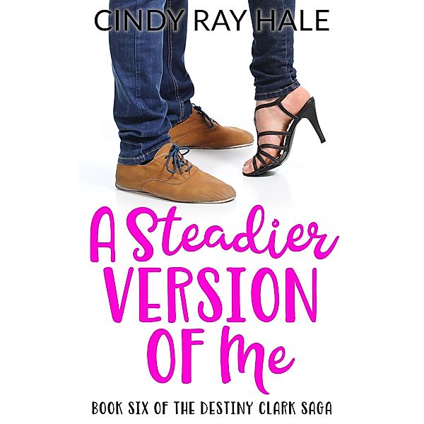 A Steadier Version of Me (The Destiny Clark Saga, #6) / The Destiny Clark Saga, Cindy Ray Hale