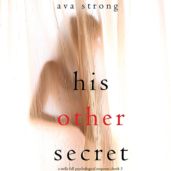 A Stella Fall Psychological Suspense Thriller - 3 - His Other Secret (A Stella Falls Psychological Thriller series—Book 3), Ava Strong