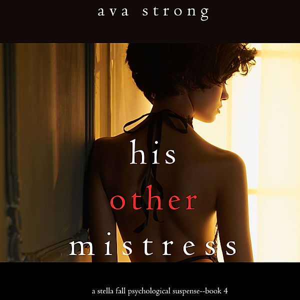 A Stella Fall Psychological Suspense Thriller - 4 - His Other Mistress (A Stella Fall Psychological Thriller series—Book 4), Ava Strong