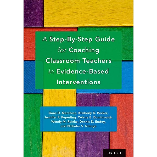 A Step-By-Step Guide for Coaching Classroom Teachers in Evidence-Based Interventions, Dana D. Marchese, Kimberly D. Becker, Jennifer P. Keperling, Celene E. Domitrovich, Wendy M. Reinke, Dennis D. Embry, Nicholas S. Ialongo
