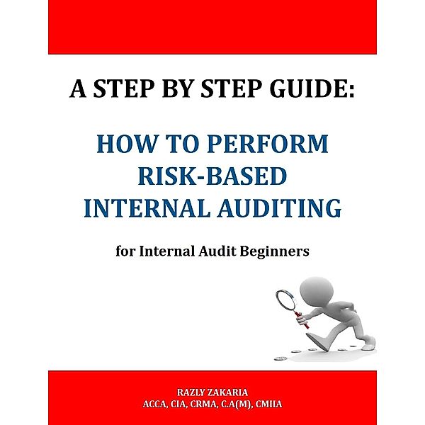 A Step By Step Guide: How to Perform Risk Based Internal Auditing for Internal Audit Beginners, Razly Zakaria