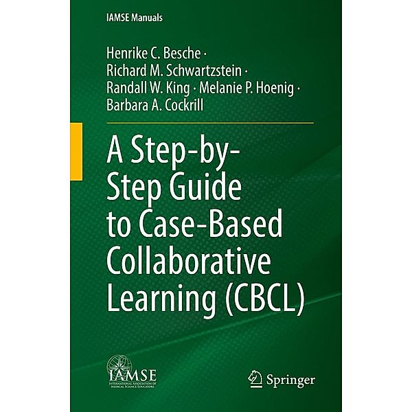 A Step-by-Step Guide to Case-Based Collaborative Learning (CBCL) / IAMSE Manuals, Henrike C. Besche, Richard M. Schwartzstein, Randall W. King, Melanie P. Hoenig, Barbara A. Cockrill