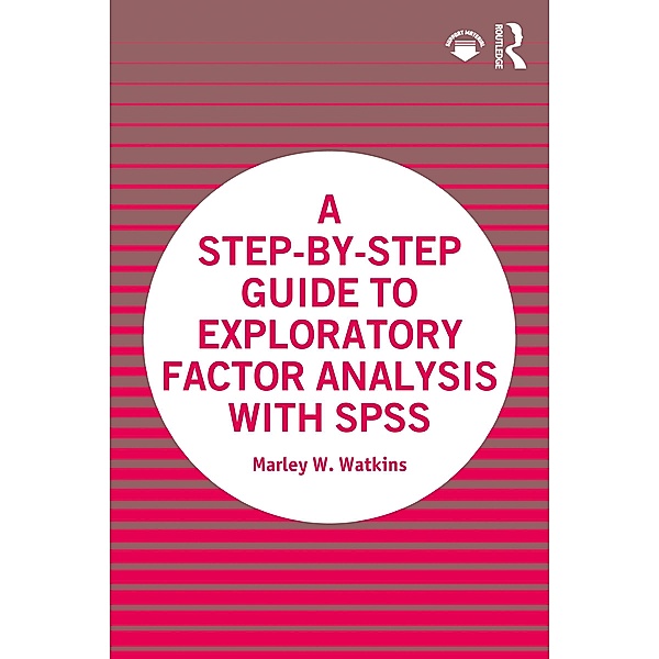 A Step-by-Step Guide to Exploratory Factor Analysis with SPSS, Marley W. Watkins