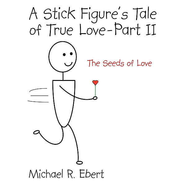 A Stick Figure's Tale of True Love - Part 2 (The Seeds of Love), Michael R. Ebert