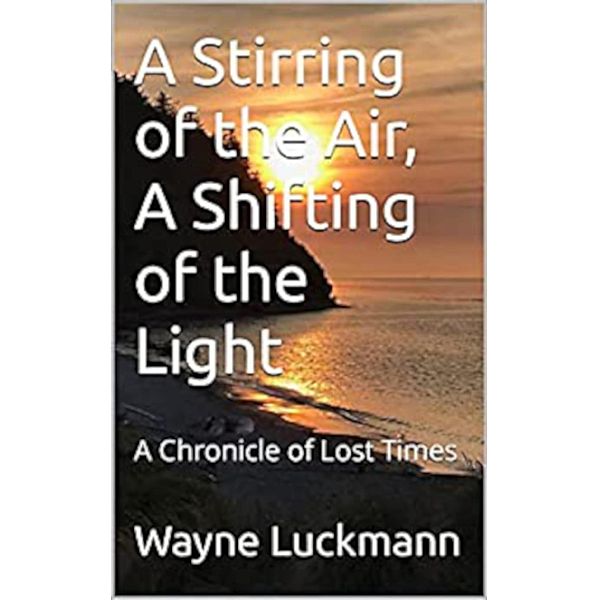 A Stirring of the Air, A Shifting of the Light, Wayne Luckmann